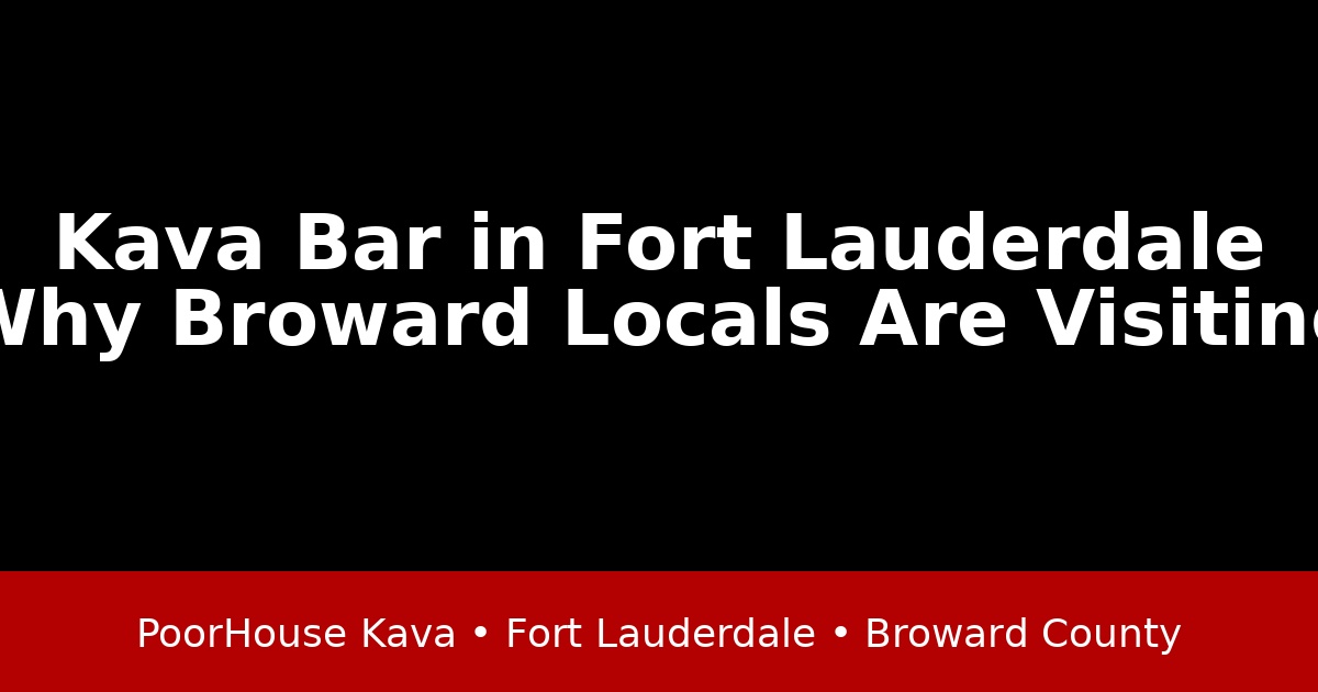 Kava Bar in Fort Lauderdale: Why Broward Locals Are Choosing PoorHouse Kava