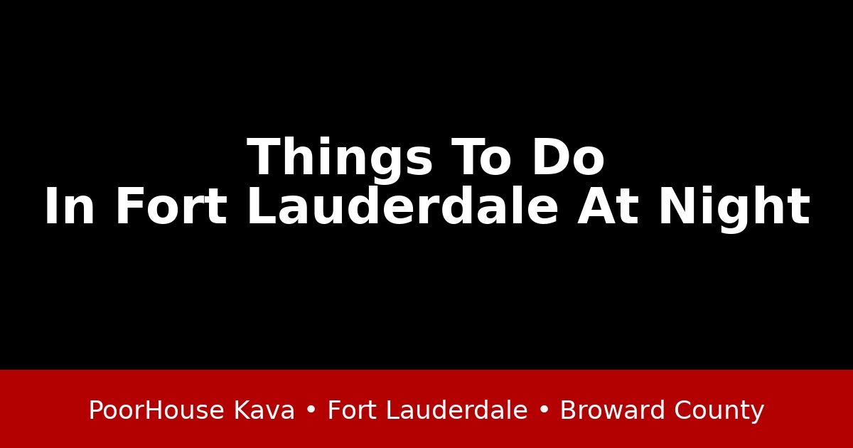 Things to Do in Fort Lauderdale at Night: Discover PoorHouse Kava in Broward